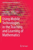 Using Mobile Technologies In The Teaching And Learning Of Mathematics (Mathematics Education In The Digital Era, 12)