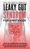 Leaky Gut Syndrom Für Einsteiger - Das Selbsthilfebuch: Wie Sie Die Symptome Eines Durchlässigen Darms Richtig Deuten, Die Ursachen Erkennen Und Ihren Darm Schritt Für Schritt Heilen (German Edition)