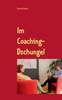 Im Coaching-Dschungel: Wie Erkenne Ich Einen Professionellen Coach? (German Edition)