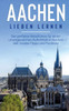 Aachen Lieben Lernen: Der Perfekte Reiseführer Für Einen Unvergesslichen Aufenthalt In Aachen Inkl. Insider-Tipps Und Packliste (German Edition)