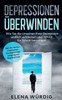 Depressionen Überwinden: Wie Sie Die Ursachen Ihrer Depression Endlich Aufdecken Und Schritt Für Schritt Beseitigen - Inkl. Der Besten Praktischen ... Zum Umgang Mit Depressionen (German Edition)