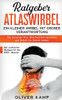 Ratgeber Atlaswirbel: Ein Kleiner Wirbel Mit Großer Verantwortung - Die Ursachen Ihrer Beschwerden Verstehen Und Schritt Für Schritt Lindern | Inkl. ... Für Den Hws - Bereich (German Edition)