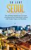 So Lebt Seoul: Der Perfekte Reiseführer Für Einen Unvergesslichen Aufenthalt In Seoul Inkl. Insider-Tipps Und Packliste (German Edition)