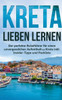 Kreta Lieben Lernen: Der Perfekte Reiseführer Für Einen Unvergesslichen Aufenthalt Auf Kreta Inkl. Insider-Tipps Und Packliste (German Edition)