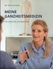 Meine Ganzheitsmedizin: Von Menschen Für Menschen (German Edition)