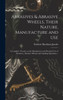 Abrasives & Abrasive Wheels, Their Nature, Manufacture And Use; A Complete Treatise On The Manufacture And Practical Use Of Abrasives, Abrasive Wheels And Grinding Operation ..