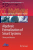Algebraic Formalization Of Smart Systems: Theory And Practice (Smart Innovation, Systems And Technologies, 91)