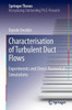 Characterisation Of Turbulent Duct Flows: Experiments And Direct Numerical Simulations (Springer Theses)