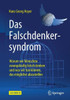 Das Falschdenkersyndrom: Warum Wir Menschen Zwangsläufig Falsch Denken Und Was Wir Tun Können, Das Möglichst Abzustellen (German Edition)
