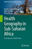 Health Geography In Sub-Saharan Africa: Development-Health Nexus (Global Perspectives On Health Geography)