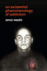 An Existential Phenomenology Of Addiction