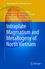 Intraplate Magmatism And Metallogeny Of North Vietnam (Modern Approaches In Solid Earth Sciences, 11)