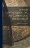 Jewish Mythology, Or, The Coming Of The Messiah