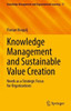 Knowledge Management And Sustainable Value Creation: Needs As A Strategic Focus For Organizations (Knowledge Management And Organizational Learning, 11)