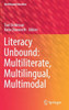 Literacy Unbound: Multiliterate, Multilingual, Multimodal (Multilingual Education, 30)