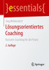 Lösungsorientiertes Coaching: Kurzzeit-Coaching Für Die Praxis (Essentials) (German Edition)
