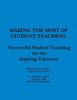 Making The Most Of Student Teaching: Successful Student Teaching For The Aspiring Educator
