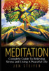 Meditation: Complete Guide To Relieving Stress And Living A Peaceful Life