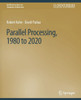 Parallel Processing, 1980 To 2020 (Synthesis Lectures On Computer Architecture)