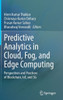 Predictive Analytics In Cloud, Fog, And Edge Computing: Perspectives And Practices Of Blockchain, Iot, And 5G