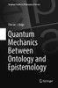 Quantum Mechanics Between Ontology And Epistemology (European Studies In Philosophy Of Science, 10)