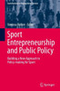 Sport Entrepreneurship And Public Policy: Building A New Approach To Policy-Making For Sport (Contributions To Management Science)