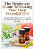 The Beginners Guide To Making Your Own Essential Oils