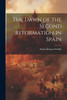 The Dawn Of The Second Reformation In Spain