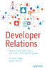 Developer Relations: How To Build And Grow A Successful Developer Program