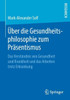 Über Die Gesundheitsphilosophie Zum Präsentismus: Das Verständnis Von Gesundheit Und Krankheit Und Das Arbeiten Trotz Erkrankung (German Edition)