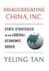 Disaggregating China, Inc.: State Strategies In The Liberal Economic Order (Cornell Studies In Political Economy)