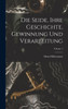 Die Seide, Ihre Geschichte, Gewinnung Und Verarbeitung; Volume 1 (German Edition)