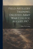 Field Artillery Training. Enlisted. Army War College. August, 1917 ..