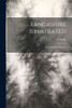 Lancashire Illustrated: From Original Drawings