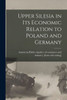 Upper Silesia In Its Economic Relation To Poland And Germany
