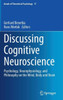 Discussing Cognitive Neuroscience: Psychology, Neurophysiology, And Philosophy On The Mind, Body And Brain (Annals Of Theoretical Psychology, 17)