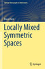 Locally Mixed Symmetric Spaces (Springer Monographs In Mathematics)