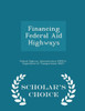 Financing Federal Aid Highways - Scholar's Choice Edition
