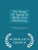 The Image Of Aging In Media And Marketing - Scholar's Choice Edition