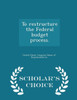 To Restructure The Federal Budget Process. - Scholar's Choice Edition