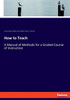 How To Teach: A Manual Of Methods For A Graded Course Of Instruction