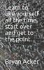 Learn To Like Yourself All The Time, Start Over And Get To The Point.