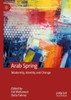 Arab Spring: Modernity, Identity And Change (Critical Political Theory And Radical Practice)