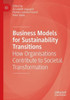 Business Models For Sustainability Transitions: How Organisations Contribute To Societal Transformation