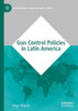 Gun Control Policies In Latin America (International Series On Public Policy)