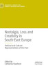 Nostalgia, Loss And Creativity In South-East Europe: Political And Cultural Representations Of The Past (Modernity, Memory And Identity In South-East Europe)