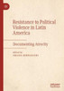 Resistance To Political Violence In Latin America: Documenting Atrocity
