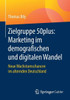 Zielgruppe 50Plus: Marketing Im Demografischen Und Digitalen Wandel: Neue Wachstumschancen Im Alternden Deutschland (German Edition)