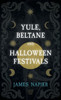 Yule, Beltane, And Halloween Festivals (Folklore History Series)
