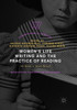 Women's Life Writing And The Practice Of Reading: She Reads To Write Herself (Palgrave Studies In Life Writing)